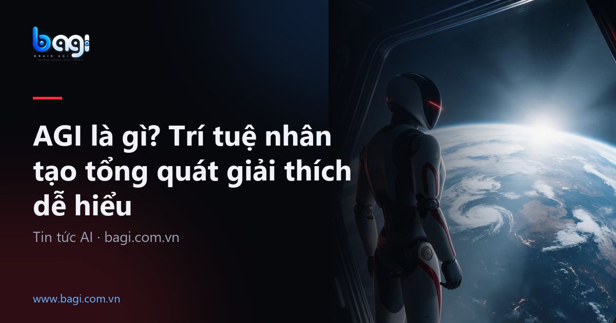 AGI là gì? Trí tuệ nhân tạo tổng quát giải thích dễ hiểu